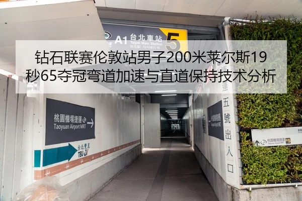 钻石联赛伦敦站男子200米莱尔斯19秒65夺冠弯道加速与直道保持技术分析